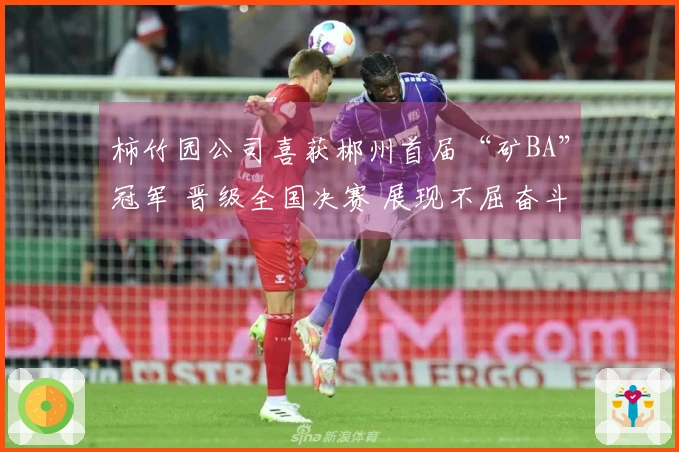 柿竹园公司喜获郴州首届“矿BA”冠军 晋级全国决赛 展现不屈奋斗的精神！